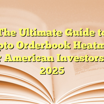 The Ultimate Guide to Crypto Orderbook Heatmaps for American Investors in 2025