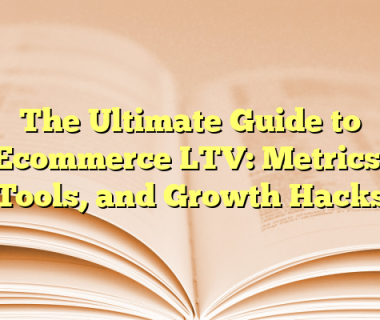 The Ultimate Guide to Ecommerce LTV: Metrics, Tools, and Growth Hacks