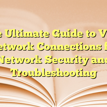 The Ultimate Guide to View Network Connections for Network Security and Troubleshooting