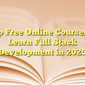 Top Free Online Courses to Learn Full Stack Development in 2025