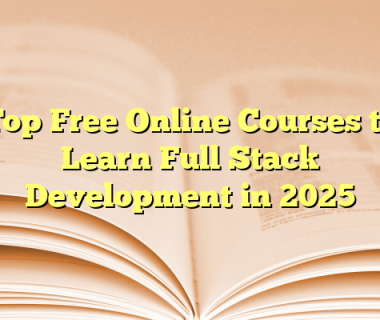 Top Free Online Courses to Learn Full Stack Development in 2025