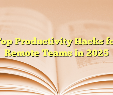 Top Productivity Hacks for Remote Teams in 2025