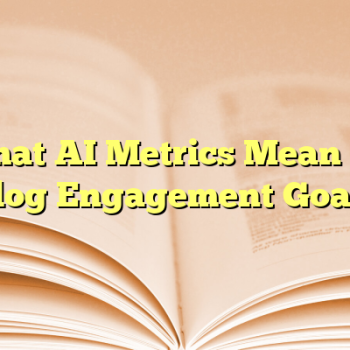 What AI Metrics Mean for Blog Engagement Goals