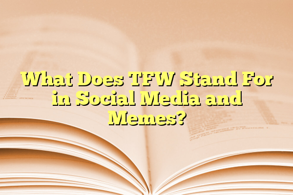 What Does TFW Stand For in Social Media and Memes?