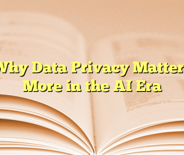 Why Data Privacy Matters More in the AI Era