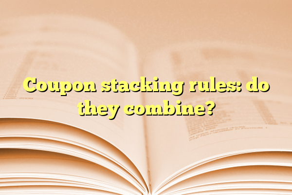 Coupon stacking rules: do they combine?