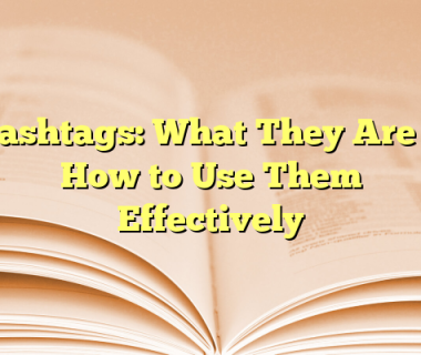 Hashtags: What They Are & How to Use Them Effectively