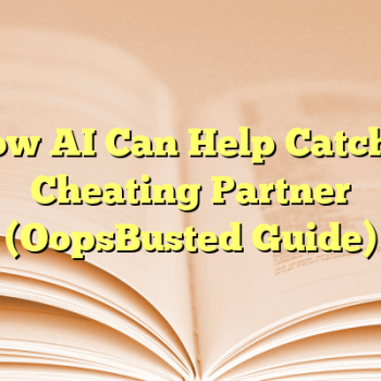 How AI Can Help Catch a Cheating Partner (OopsBusted Guide)