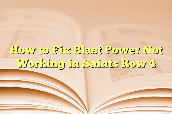 How to Fix Blast Power Not Working in Saints Row 4