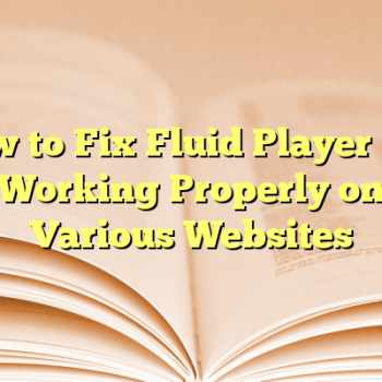 How to Fix Fluid Player Not Working Properly on Various Websites