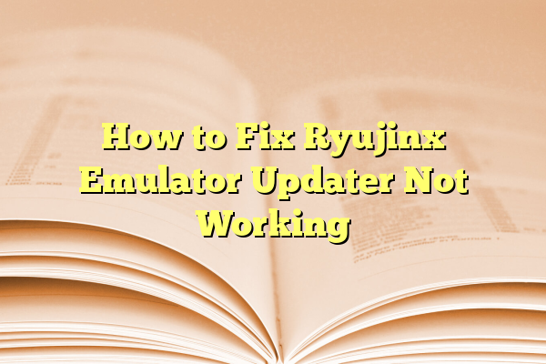 How to Fix Ryujinx Emulator Updater Not Working