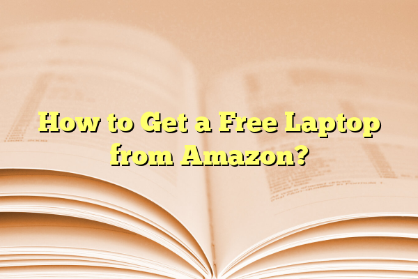 How to Get a Free Laptop from Amazon?