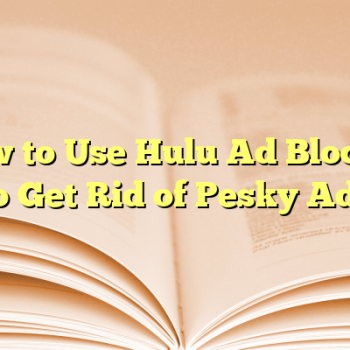 How to Use Hulu Ad Blocker to Get Rid of Pesky Ads