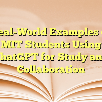 Real-World Examples of MIT Students Using ChatGPT for Study and Collaboration