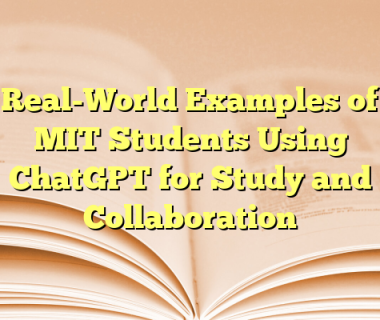Real-World Examples of MIT Students Using ChatGPT for Study and Collaboration