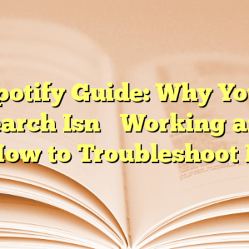 Spotify Guide: Why Your Search Isn’t Working and How to Troubleshoot It