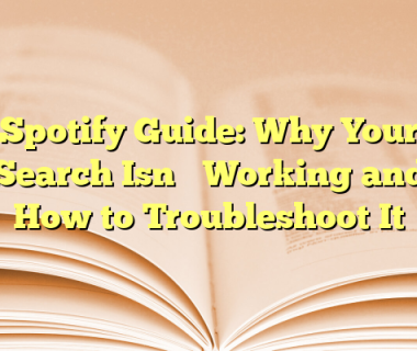 Spotify Guide: Why Your Search Isn’t Working and How to Troubleshoot It