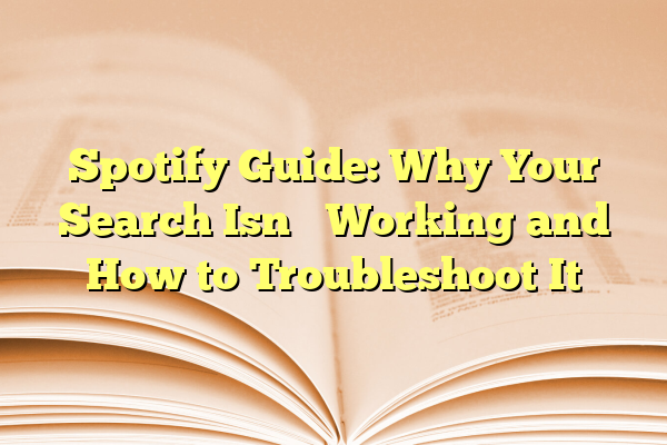 Spotify Guide: Why Your Search Isn’t Working and How to Troubleshoot It