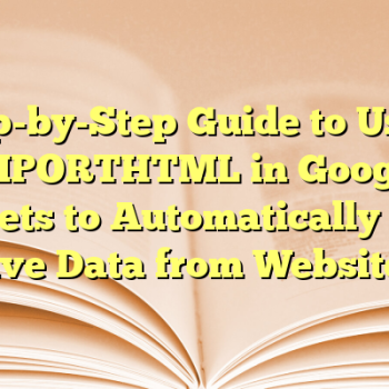 Step-by-Step Guide to Using IMPORTHTML in Google Sheets to Automatically Pull Live Data from Websites