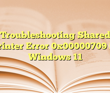 Troubleshooting Shared Printer Error 0x00000709 in Windows 11