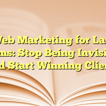 Web Marketing for Law Firms: Stop Being Invisible and Start Winning Clients