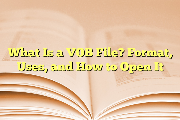 What Is a VOB File? Format, Uses, and How to Open It