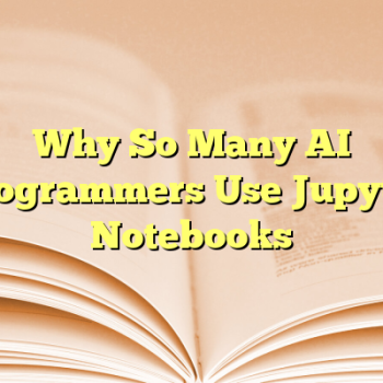 Why So Many AI Programmers Use Jupyter Notebooks