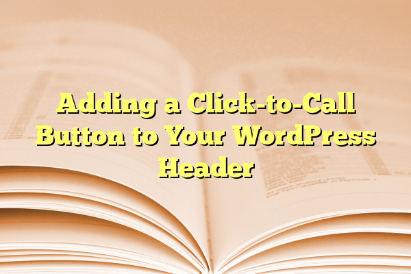 Adding a Click-to-Call Button to Your WordPress Header