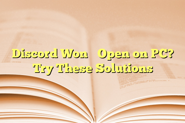 Discord Won’t Open on PC? Try These Solutions