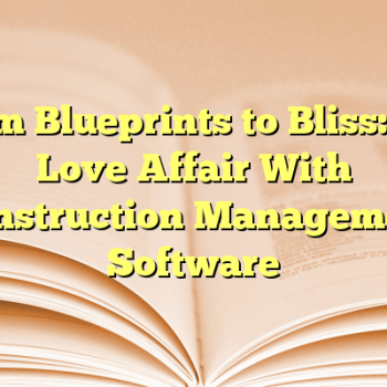 From Blueprints to Bliss: My Love Affair With Construction Management Software