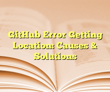 GitHub Error Getting Location: Causes & Solutions