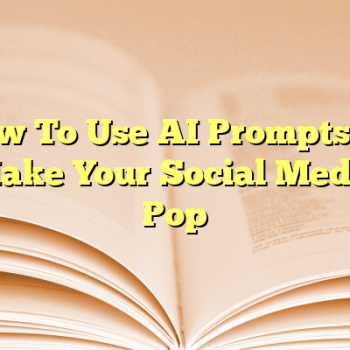 How To Use AI Prompts To Make Your Social Media Pop