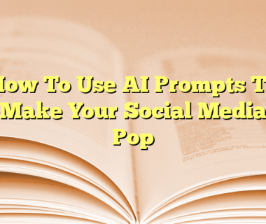 How To Use AI Prompts To Make Your Social Media Pop