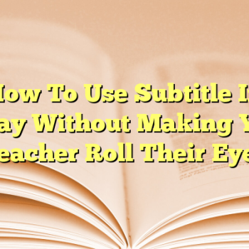 How To Use Subtitle In Essay Without Making Your Teacher Roll Their Eyes