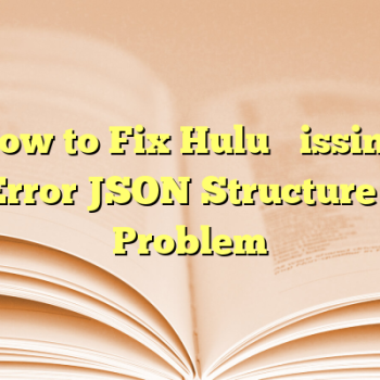 How to Fix Hulu “Missing Error JSON Structure” Problem