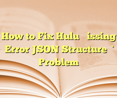 How to Fix Hulu “Missing Error JSON Structure” Problem