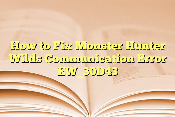 How to Fix Monster Hunter Wilds Communication Error EW_30D43