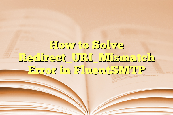 How to Solve Redirect_URI_Mismatch Error in FluentSMTP