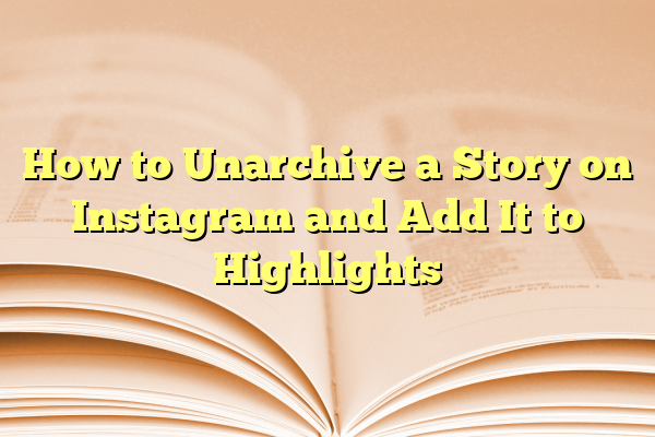 How to Unarchive a Story on Instagram and Add It to Highlights