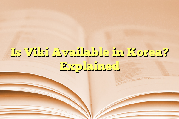 Is Viki Available in Korea? Explained