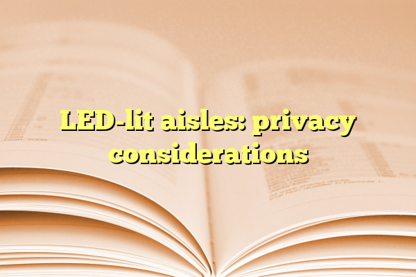 LED-lit aisles: privacy considerations