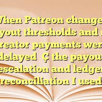 When Patreon changed payout thresholds and my creator payments were delayed — the payout escalation and ledger reconciliation I used