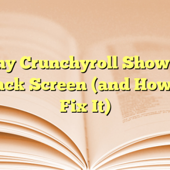 Why Crunchyroll Shows a Black Screen (and How to Fix It)