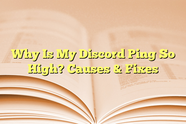 Why Is My Discord Ping So High? Causes & Fixes