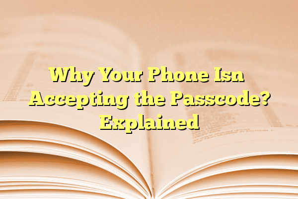 Why Your Phone Isn’t Accepting the Passcode? Explained