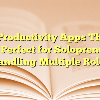 4 Productivity Apps That Are Perfect for Solopreneurs Handling Multiple Roles