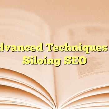 Advanced Techniques in Siloing SEO