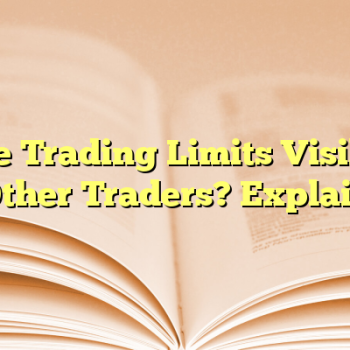 Are Trading Limits Visible to Other Traders? Explained