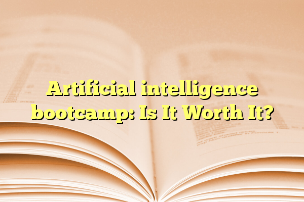 Artificial intelligence bootcamp: Is It Worth It?