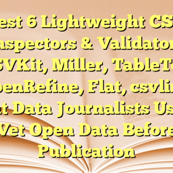 Best 6 Lightweight CSV Inspectors & Validators (CSVKit, Miller, TableTool, OpenRefine, Flat, csvlint) That Data Journalists Use to Vet Open Data Before Publication